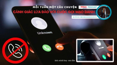 MỖI TUẦN MỘT CÂU CHUYỆN: Cảnh giác lừa đảo với cuộc gọi mạo danh