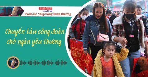 NHỊP SỐNG BÌNH DƯƠNG: Chuyến tàu công đoàn chở ngàn yêu thương