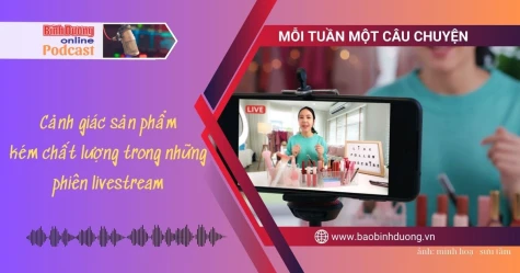 MỖI TUẦN MỘT CÂU CHUYỆN: Cảnh giác sản phẩm kém chất lượng trong những phiên livestream